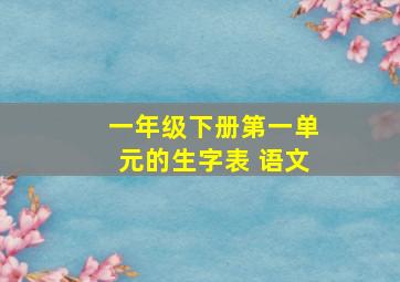 一年级下册第一单元的生字表 语文